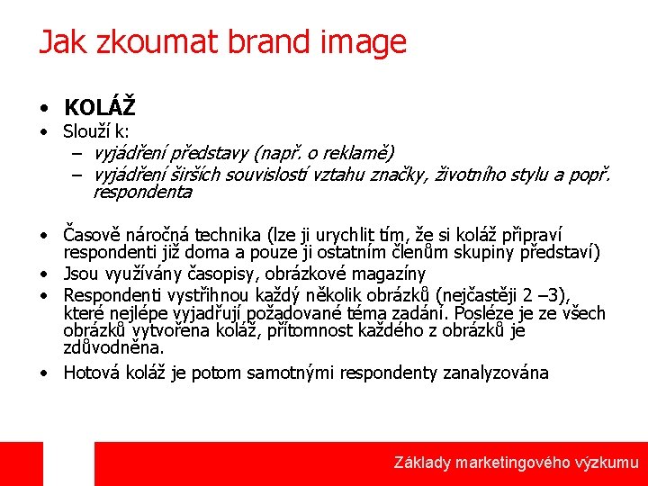 Jak zkoumat brand image • KOLÁŽ • Slouží k: – vyjádření představy (např. o