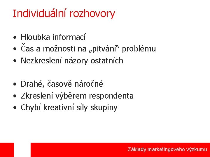 Individuální rozhovory • Hloubka informací • Čas a možnosti na „pitvání“ problému • Nezkreslení