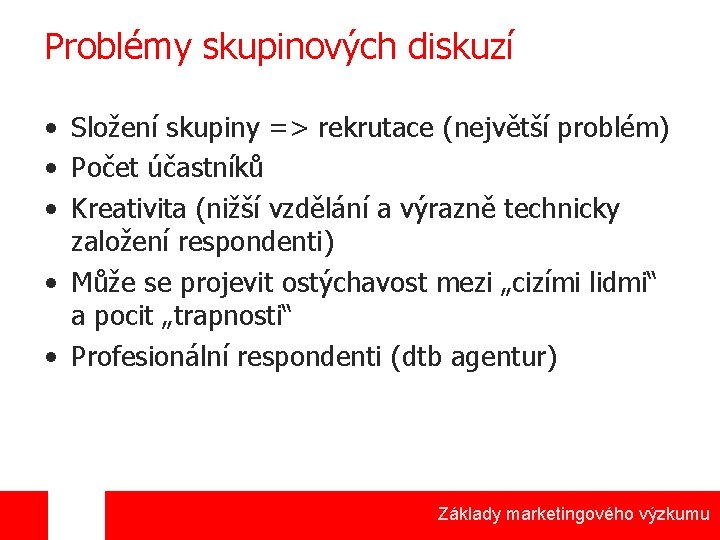 Problémy skupinových diskuzí • Složení skupiny => rekrutace (největší problém) • Počet účastníků •