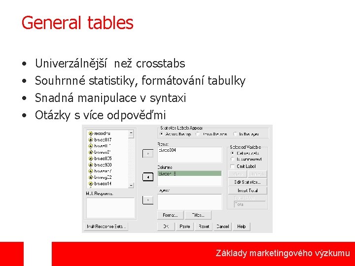 General tables • • Univerzálnější než crosstabs Souhrnné statistiky, formátování tabulky Snadná manipulace v