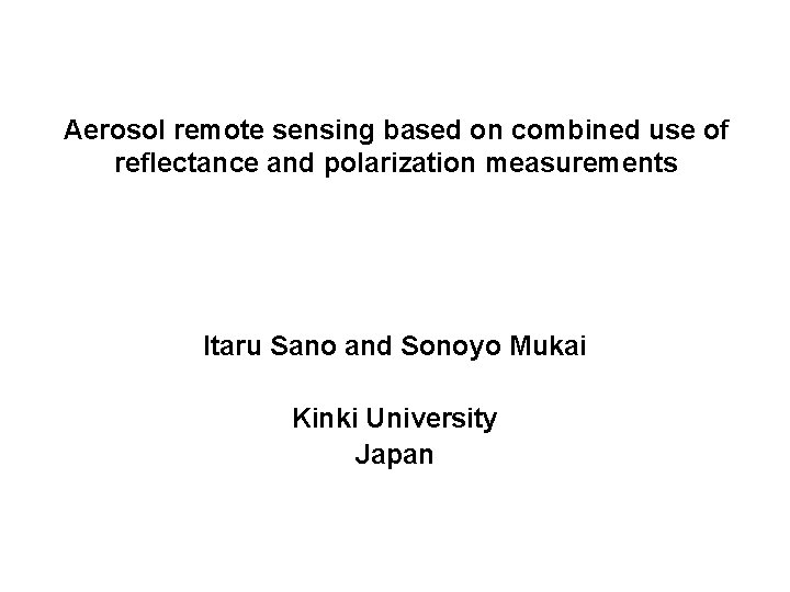 Aerosol remote sensing based on combined use of reflectance and polarization measurements Itaru Sano