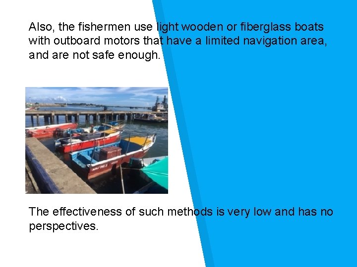 Also, the fishermen use light wooden or fiberglass boats with outboard motors that have