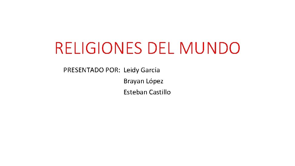 RELIGIONES DEL MUNDO PRESENTADO POR: Leidy García Brayan López Esteban Castillo 