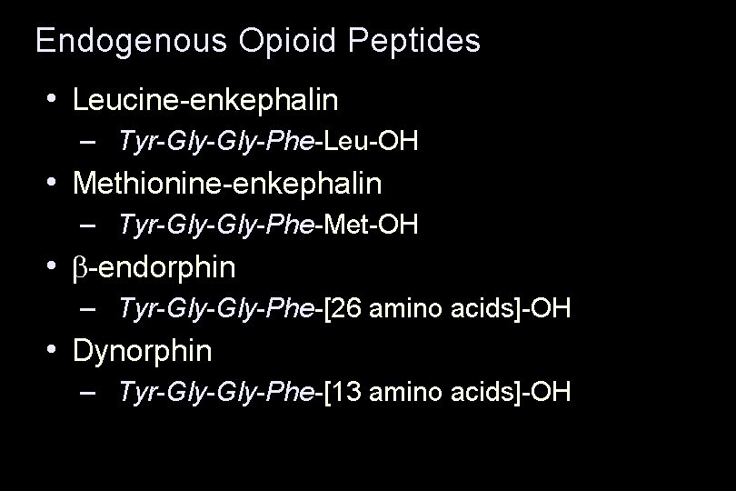 Endogenous Opioid Peptides • Leucine-enkephalin – Tyr-Gly-Phe-Leu-OH • Methionine-enkephalin – Tyr-Gly-Phe-Met-OH • b-endorphin –