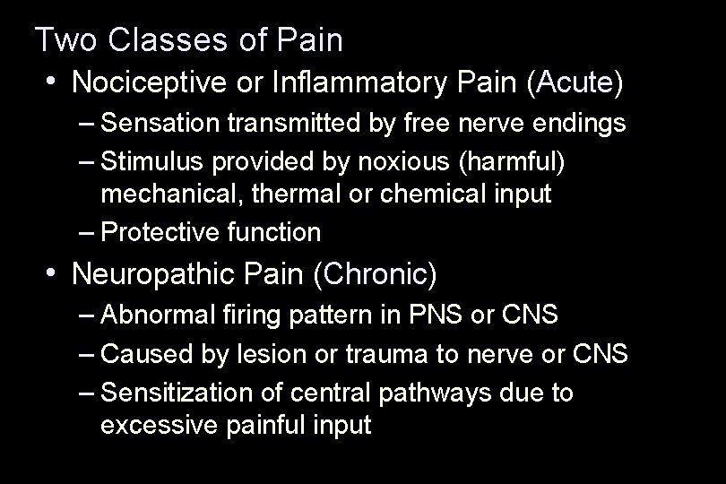 Two Classes of Pain • Nociceptive or Inflammatory Pain (Acute) – Sensation transmitted by