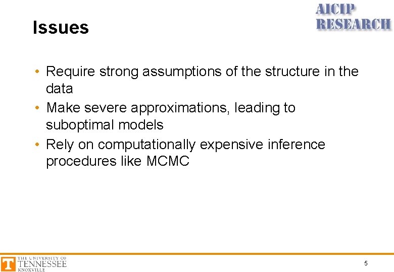 Issues • Require strong assumptions of the structure in the data • Make severe