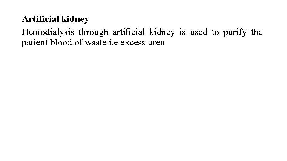 Artificial kidney Hemodialysis through artificial kidney is used to purify the patient blood of