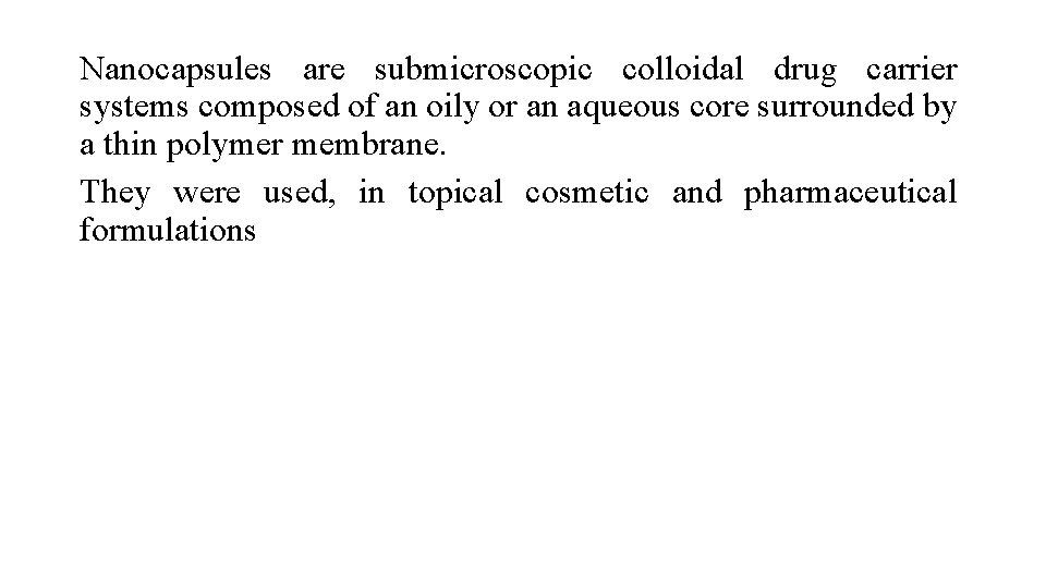 Nanocapsules are submicroscopic colloidal drug carrier systems composed of an oily or an aqueous