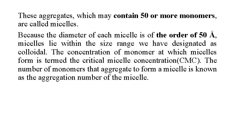 These aggregates, which may contain 50 or more monomers, are called micelles. Because the