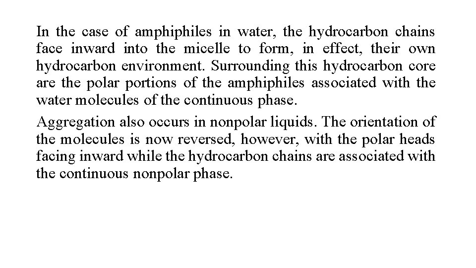 In the case of amphiphiles in water, the hydrocarbon chains face inward into the