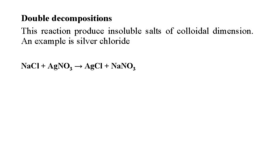 Double decompositions This reaction produce insoluble salts of colloidal dimension. An example is silver