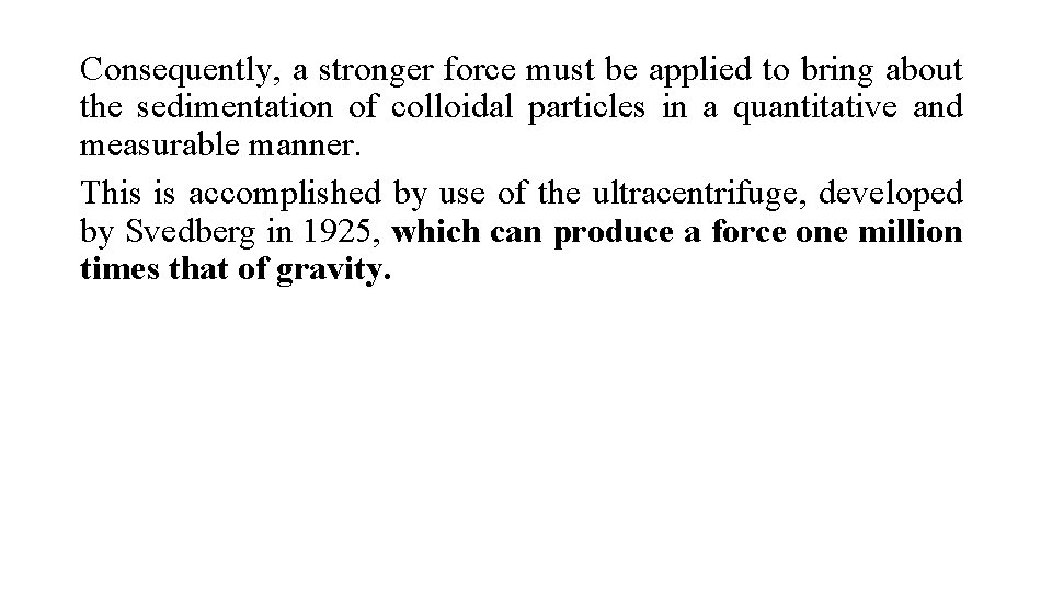 Consequently, a stronger force must be applied to bring about the sedimentation of colloidal