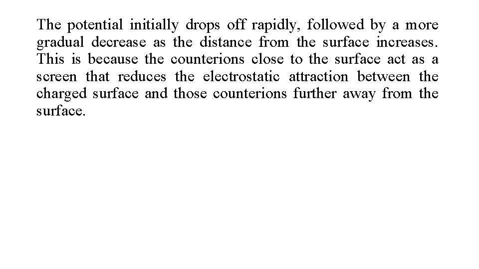 The potential initially drops off rapidly, followed by a more gradual decrease as the