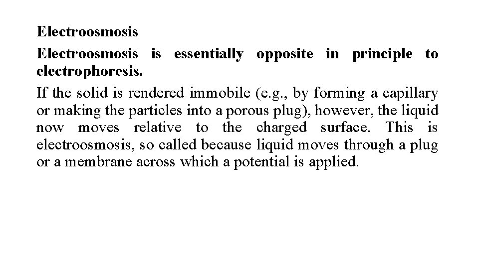 Electroosmosis is essentially opposite in principle to electrophoresis. If the solid is rendered immobile