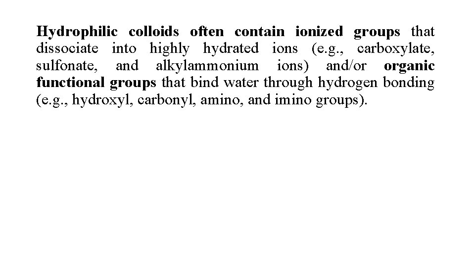 Hydrophilic colloids often contain ionized groups that dissociate into highly hydrated ions (e. g.