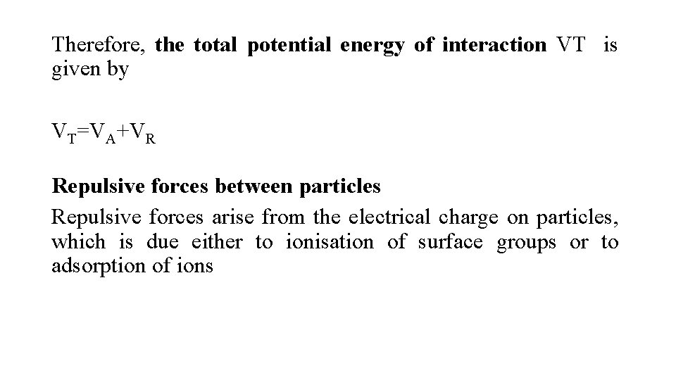 Therefore, the total potential energy of interaction VT is given by VT=VA+VR Repulsive forces