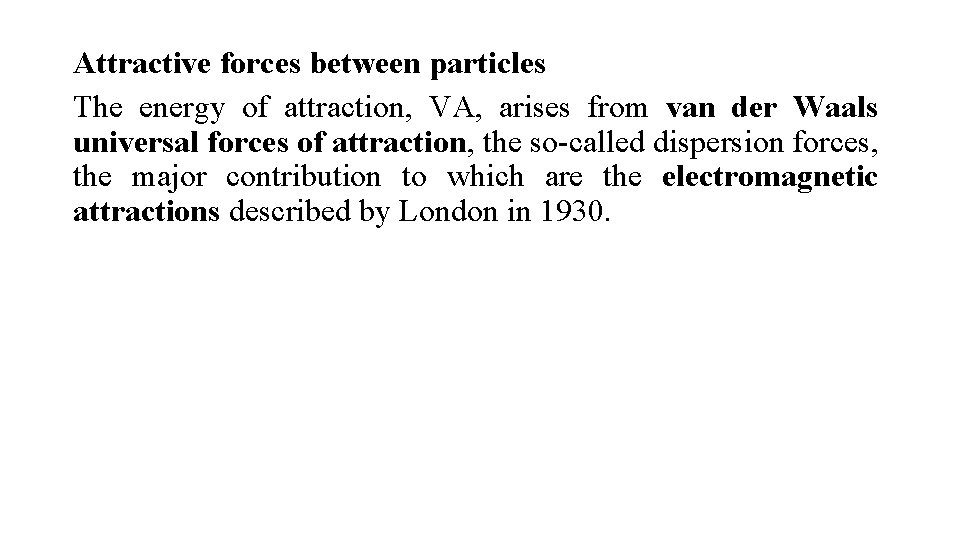 Attractive forces between particles The energy of attraction, VA, arises from van der Waals