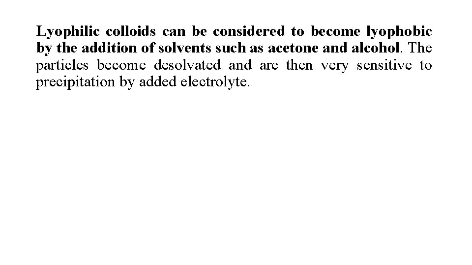 Lyophilic colloids can be considered to become lyophobic by the addition of solvents such