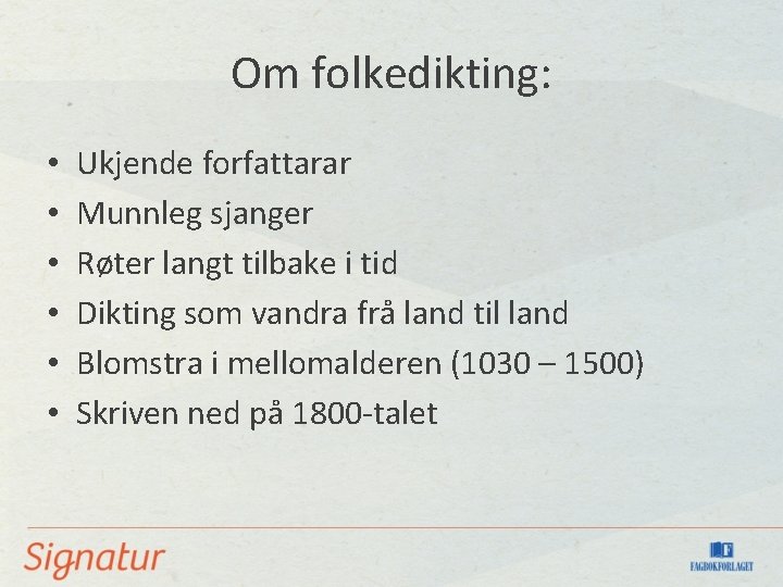 Om folkedikting: • • • Ukjende forfattarar Munnleg sjanger Røter langt tilbake i tid