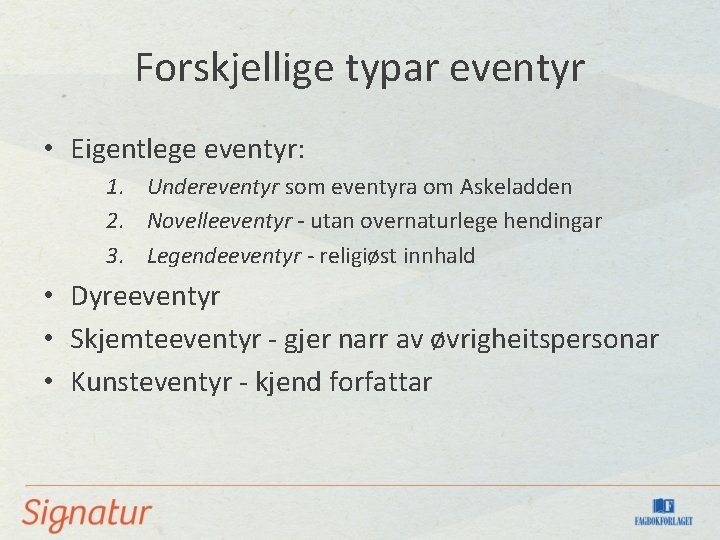 Forskjellige typar eventyr • Eigentlege eventyr: 1. Undereventyr som eventyra om Askeladden 2. Novelleeventyr