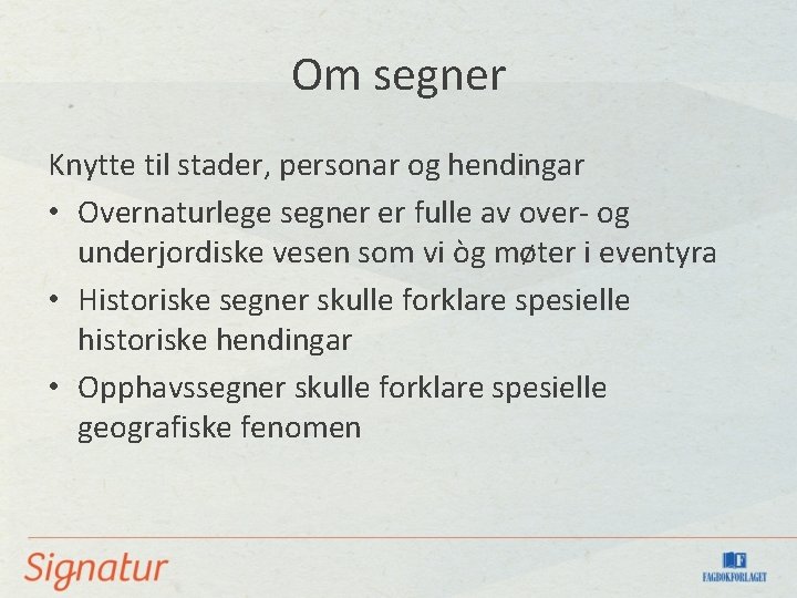 Om segner Knytte til stader, personar og hendingar • Overnaturlege segner er fulle av