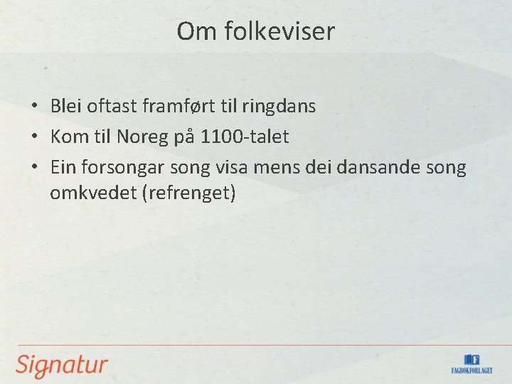 Om folkeviser • Blei oftast framført til ringdans • Kom til Noreg på 1100