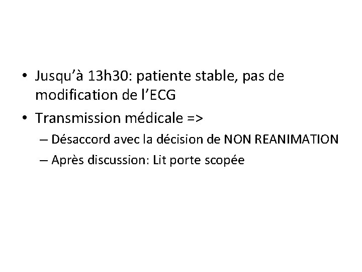  • Jusqu’à 13 h 30: patiente stable, pas de modification de l’ECG •