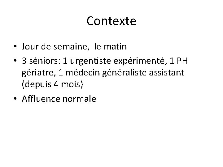 Contexte • Jour de semaine, le matin • 3 séniors: 1 urgentiste expérimenté, 1