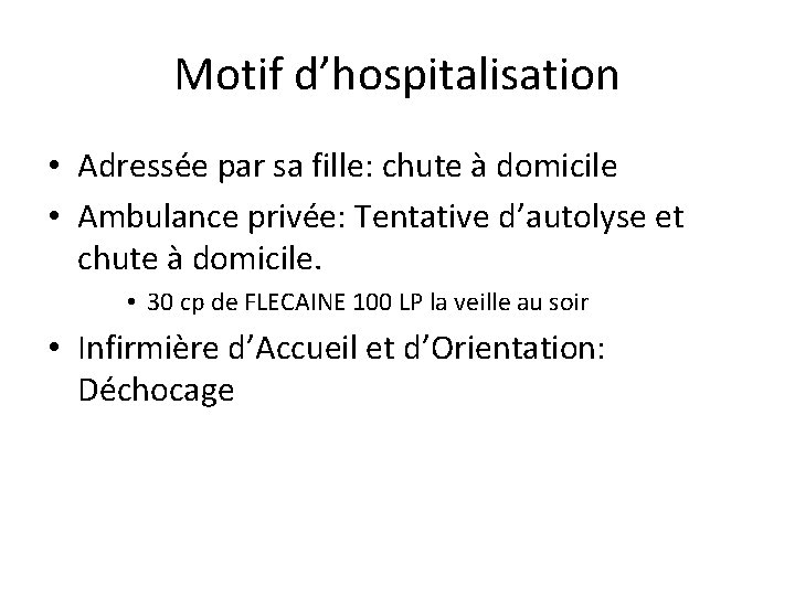 Motif d’hospitalisation • Adressée par sa fille: chute à domicile • Ambulance privée: Tentative