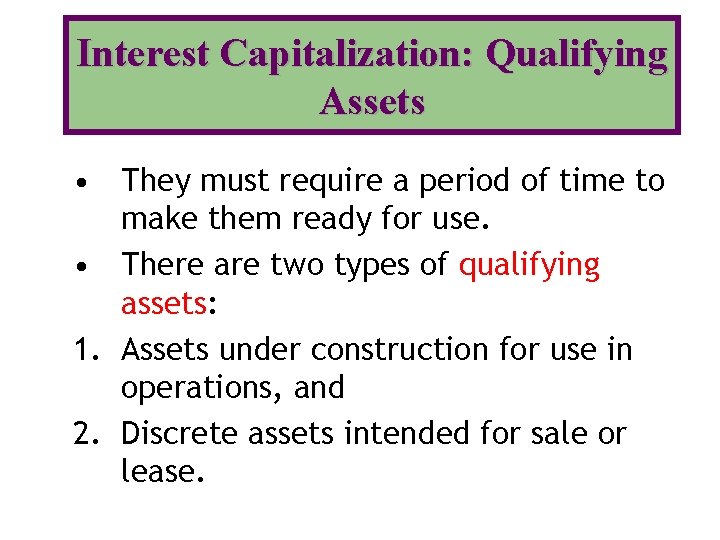 Interest Capitalization: Qualifying Assets • They must require a period of time to make