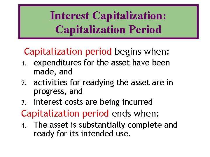Interest Capitalization: Capitalization Period Capitalization period begins when: expenditures for the asset have been