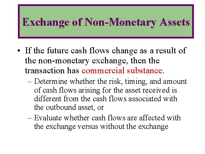 Exchange of Non-Monetary Assets • If the future cash flows change as a result