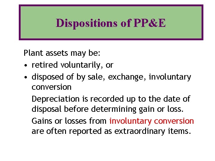 Dispositions of PP&E Plant assets may be: • retired voluntarily, or • disposed of