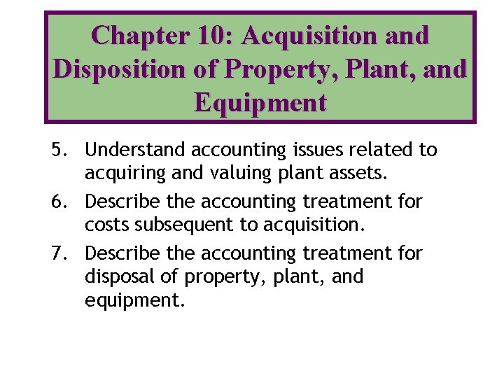 Chapter 10: Acquisition and Disposition of Property, Plant, and Equipment 5. Understand accounting issues