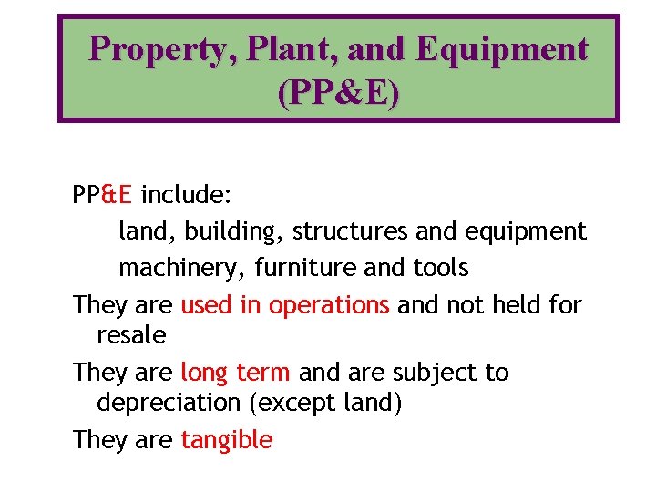 Property, Plant, and Equipment (PP&E) PP&E include: land, building, structures and equipment machinery, furniture
