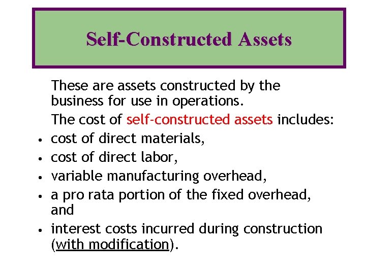 Self-Constructed Assets • • • These are assets constructed by the business for use