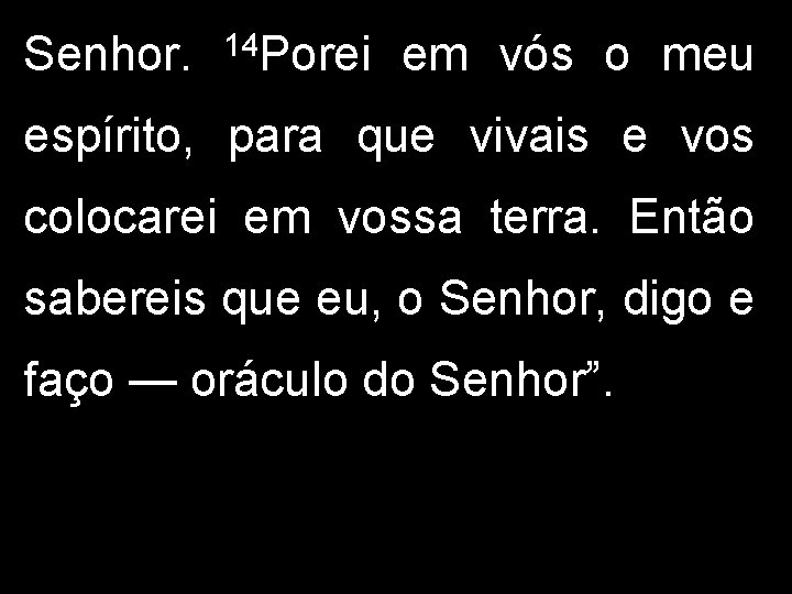 Senhor. 14 Porei em vós o meu espírito, para que vivais e vos colocarei