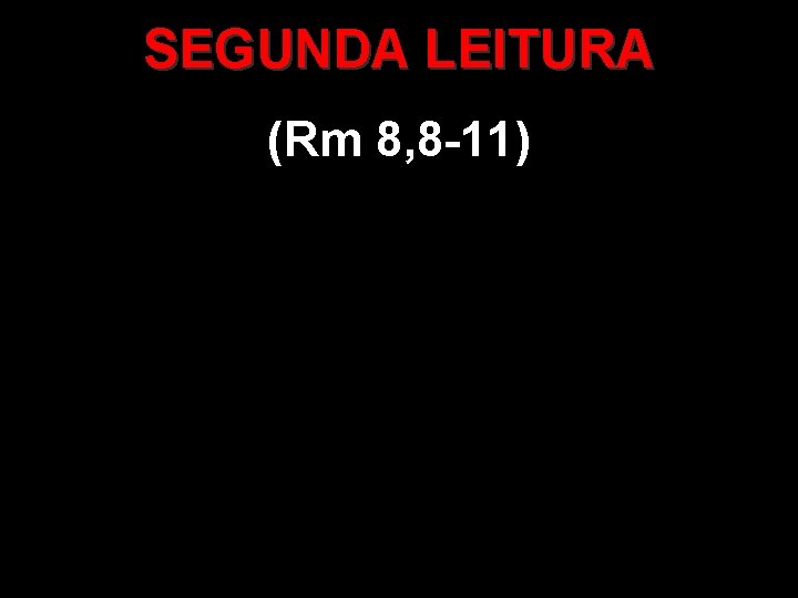 SEGUNDA LEITURA (Rm 8, 8 -11) 