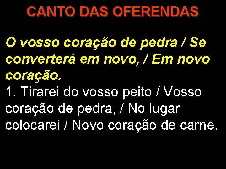 CANTO DAS OFERENDAS O vosso coração de pedra / Se converterá em novo, /