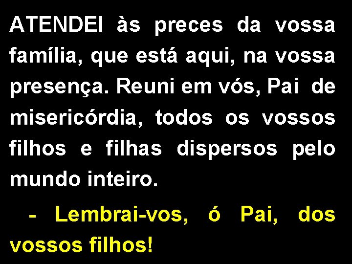 ATENDEI às preces da vossa família, que está aqui, na vossa presença. Reuni em