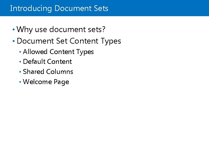 Introducing Document Sets • Why use document sets? • Document Set Content Types Allowed