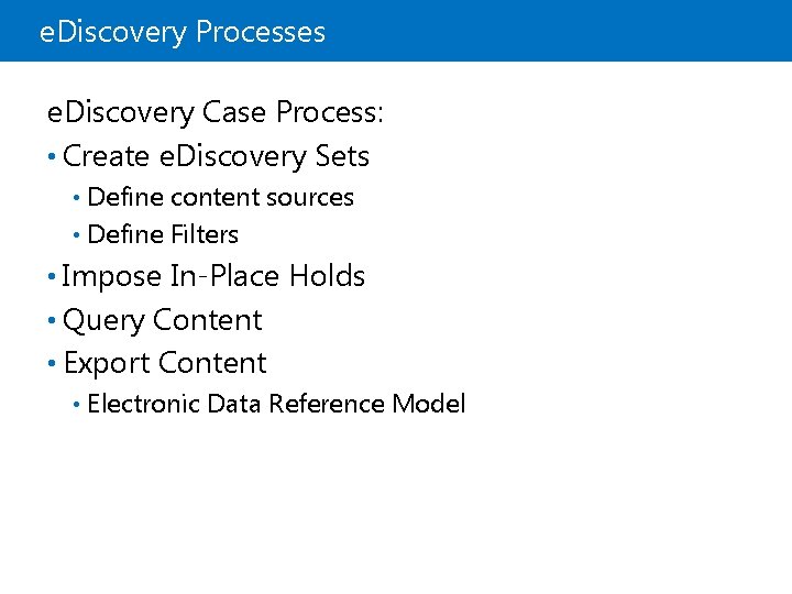 e. Discovery Processes e. Discovery Case Process: • Create e. Discovery Sets Define content
