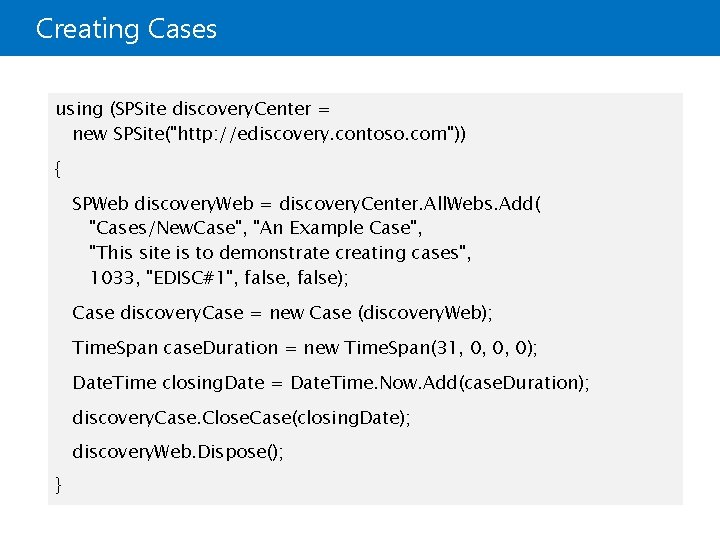 Creating Cases using (SPSite discovery. Center = new SPSite("http: //ediscovery. contoso. com")) { SPWeb