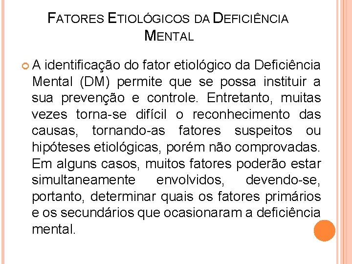 FATORES ETIOLÓGICOS DA DEFICIÊNCIA MENTAL A identificação do fator etiológico da Deficiência Mental (DM)