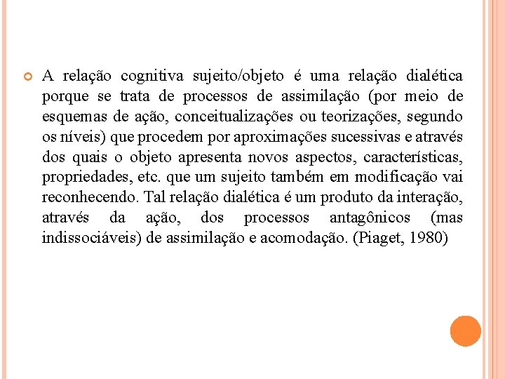  A relação cognitiva sujeito/objeto é uma relação dialética porque se trata de processos