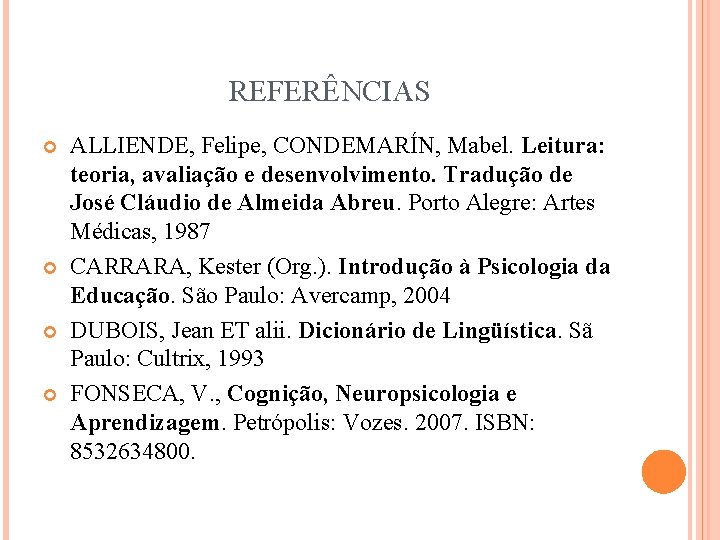 REFERÊNCIAS ALLIENDE, Felipe, CONDEMARÍN, Mabel. Leitura: teoria, avaliação e desenvolvimento. Tradução de José Cláudio