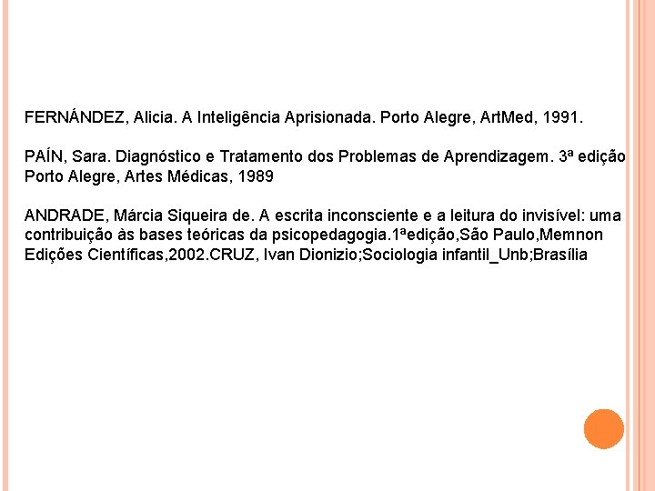 FERNÁNDEZ, Alicia. A Inteligência Aprisionada. Porto Alegre, Art. Med, 1991. PAÍN, Sara. Diagnóstico e