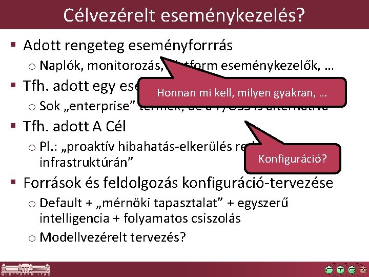 Célvezérelt eseménykezelés? § Adott rengeteg eseményforrrás o Naplók, monitorozás, platform eseménykezelők, … § Tfh.