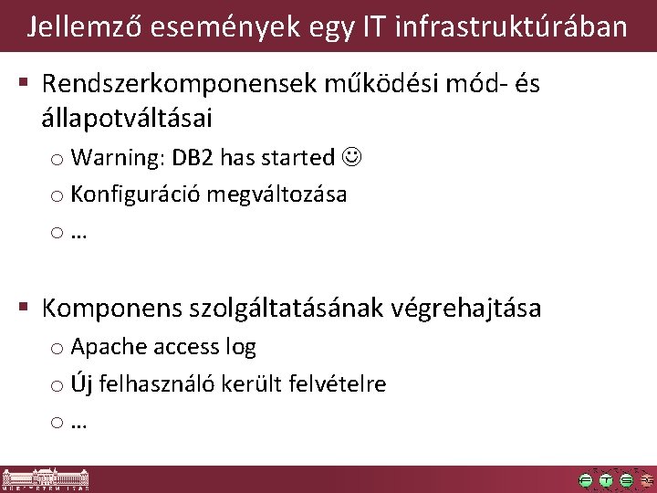 Jellemző események egy IT infrastruktúrában § Rendszerkomponensek működési mód- és állapotváltásai o Warning: DB