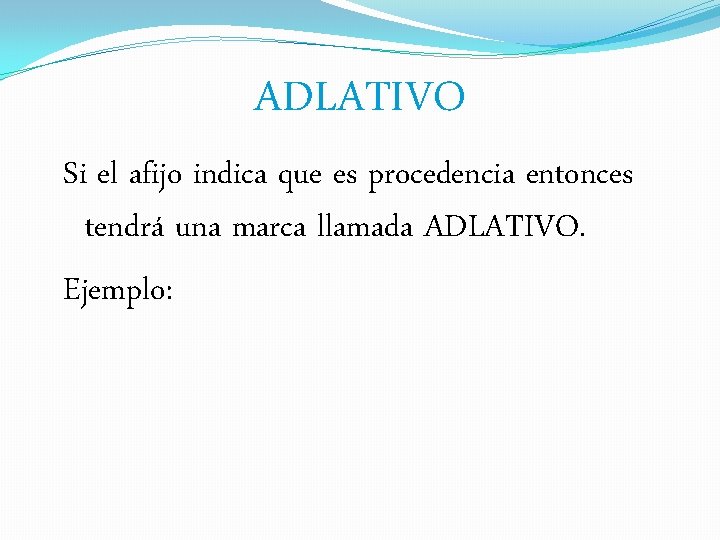 ADLATIVO Si el afijo indica que es procedencia entonces tendrá una marca llamada ADLATIVO.